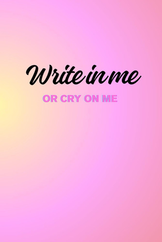 Libro:  Write In Me Or Cry On Me