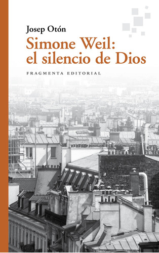 Simone Weil: el silencio de Dios, de Otón, Josep. Serie Fragmentos, vol. 76. Fragmenta Editorial, tapa blanda en español, 2022