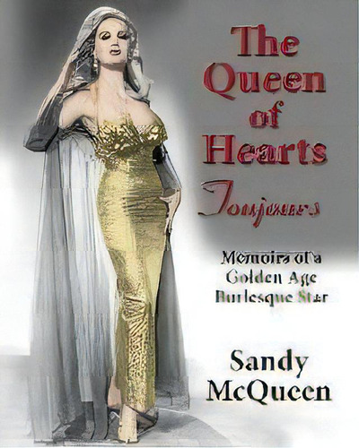 The Queen Of Hearts Toujours : Memoirs Of A Golden Age Burlesque Star, De Sandy Mcqueen. Editorial Sandy M Mcqueen, Tapa Blanda En Inglés