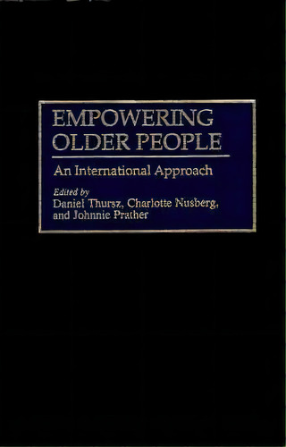 Empowering Older People : An International Approach, De Daniel Thursz. Editorial Abc-clio, Tapa Dura En Inglés