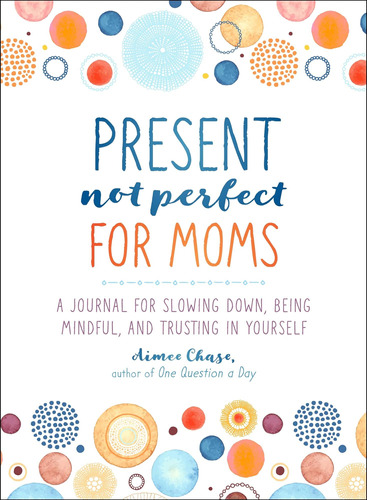 Libro: Present, Not Perfect For Moms: A Journal For Slowing