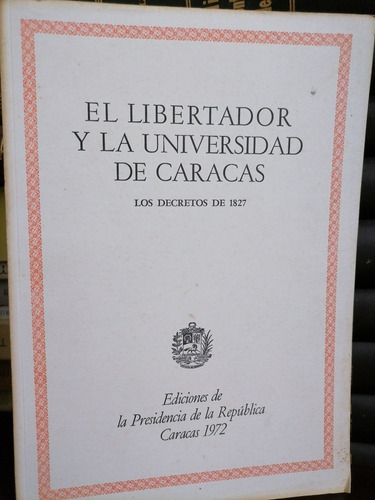 El Libertador Y La Universidad De Caracas - Decretos De 1827