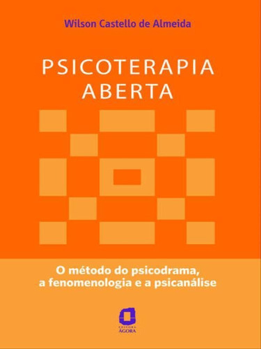 Psicoterapia Aberta: O Método Do Psicodrama, A Fenomenologia E A Psicanálise, De Almeida, Wilson Castello De. Editora Agora, Capa Mole, Edição 1ª Edição - 2006 Em Português