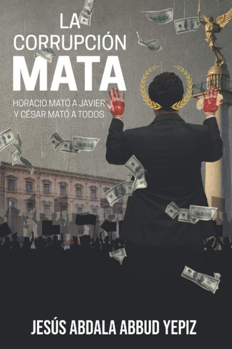 Libro: La Corrupción Mata: Horacio Mató A Javier Y César A