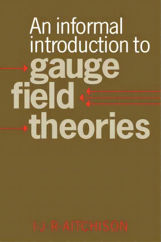 An Informal Introduction To Gauge Field Theories, De Ian J. R. Aitchison. Editorial Cambridge University Press, Tapa Blanda En Inglés