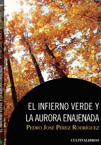 El Infierno Verde Y La Aurora Enajenada, De Pérez Rodríguez , Pedro José.., Vol. 1.0. Editorial Cultiva Libros S.l., Tapa Blanda, Edición 1.0 En Español, 2016