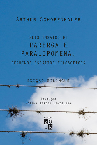 Parega e Paralipomena, seis ensaios (Bilíngue), de Schopenhauer, Arthur. Zouk Editora e Distribuidora Ltda., capa dura em português, 2016