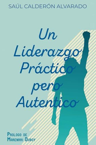 Un Liderazgo Practico Pero Autentico (spanish Edition)