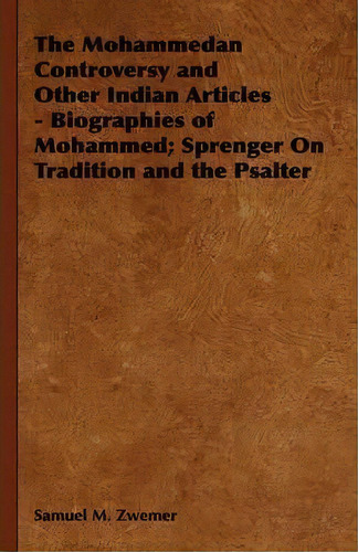 The Mohammedan Controversy And Other Indian Articles - Biographies Of Mohammed; Sprenger On Tradi..., De Samuel M. Zwemer. Editorial Read Books, Tapa Blanda En Inglés