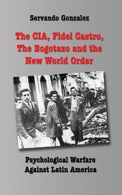 Libro The Cia, Fidel Castro, The Bogotazo And The New Wor...