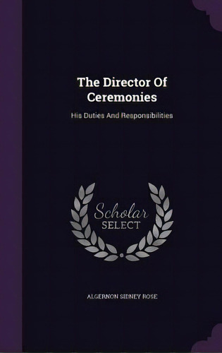 The Director Of Ceremonies: His Duties And Responsibilities, De Rose, Algernon Sidney. Editorial Palala Pr, Tapa Dura En Inglés