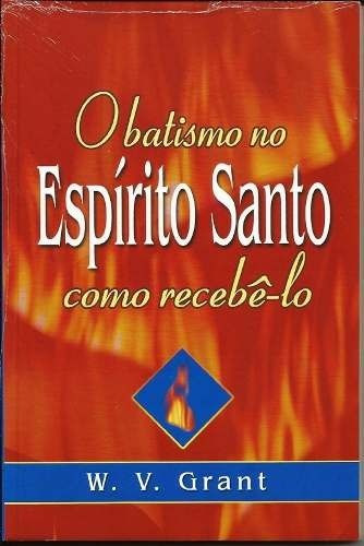 O Batismo No Espírito Santo, de W. V. Grant. Editora Graça Editorial em português, 2017