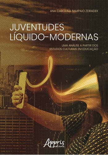 Juventudes líquido-modernas: uma análise a partir dos estudos culturais em educação, de Zdradek, Ana Carolina Sampaio. Appris Editora e Livraria Eireli - ME, capa mole em português, 2019