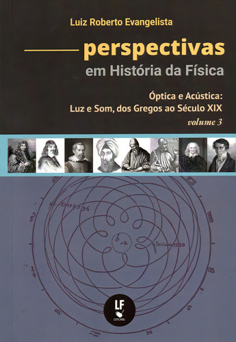 Perspectivas Em História Da Física: Volume 3 - Óptica E Acústica: Luz E Som, Dos Gregos Ao Século Xix