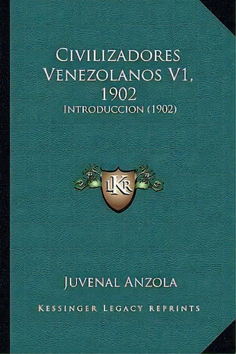 Civilizadores Venezolanos V1, 1902, De Juvenal Anzola. Editorial Kessinger Publishing, Tapa Blanda En Español