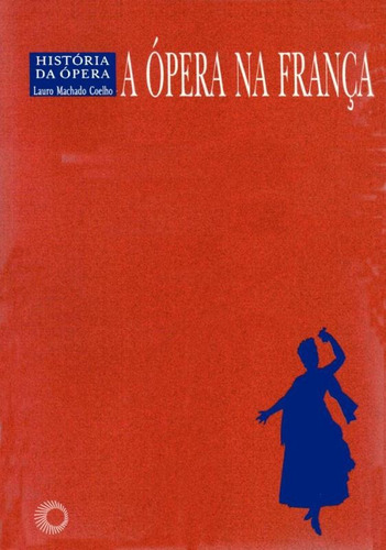 A ópera na franca, de Coelho, Lauro Machado. Série História Da Opera Editora Perspectiva Ltda., capa mole em português, 2009