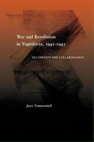 War And Revolution In Yugoslavia, 1941-1945 : Occupation An, De Jozo Tomasevich. Editorial Stanford University Press En Inglés