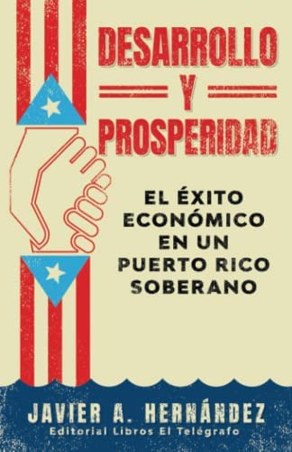 Desarrollo Y Prosperidad: El Éxito Económico En Un Puerto Rico Soberano (spanish Edition), De Hernández, Javier A. Editorial Oem, Tapa Blanda En Español