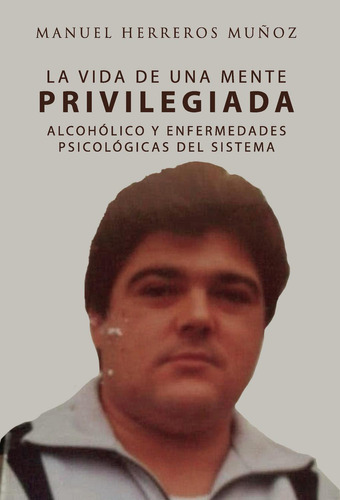 La vida de una mente privilegiada, alcohÃÂ³lico y enfermedades, de Herreros Muñoz, Manuel. Editorial PUNTO ROJO EDITORIAL, tapa blanda en español