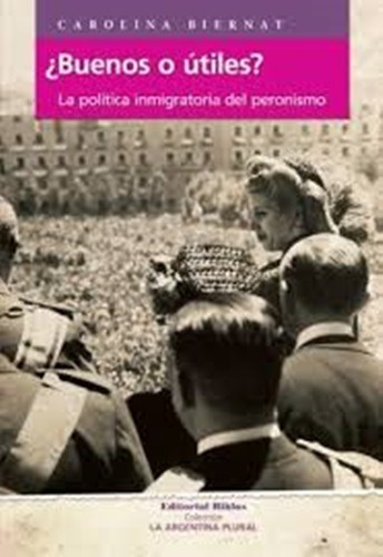 ¿ Buenos O Útiles? La Política Migratoria Del Peronismo