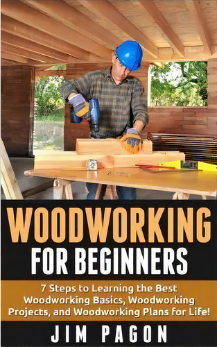 Woodworking For Beginners : 7 Steps To Learning The Very Best Woodworking Basics, Woodworking Pro..., De Jim Pagon. Editorial Createspace Independent Publishing Platform, Tapa Blanda En Inglés
