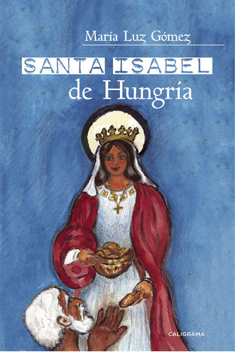Santa Isabel De Hungría, De Gómez , María Luz.., Vol. 1.0. Editorial Caligrama, Tapa Blanda, Edición 1.0 En Español, 2018