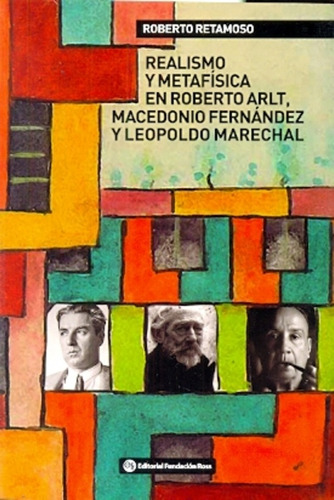 Realismo Y Metafísica En Roberto Arlt, Macedonio Fernández Y