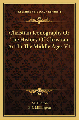 Christian Iconography Or The History Of Christian Art In The Middle Ages V1, De Didron, M.. Editorial Kessinger Pub Llc, Tapa Blanda En Inglés