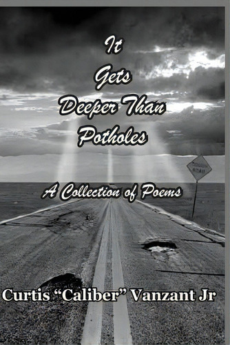 It Gets Deeper Than Potholes: A Collection Of Poems: A Collection Of Poems, De Vanzant Jr, Curtis Caliber., Vol. 1. Editorial Lightning Source Inc, Tapa Blanda En Inglés