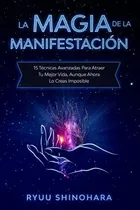 Comprar Libro : La Magia De La Manifestacion 15 Tecnicas Avanzadas.