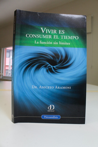 Vivir Es Consumir El Tiempo Aniceto Aramoni Psicoanális 2011