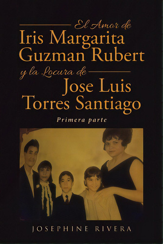 El Amor De Iris Margarita Guzmãâ¡n Rubert Y La Locura De Josãâ© Luis Torres Santiago: Primera P..., De Rivera, Josephine. Editorial Page Pub, Tapa Blanda En Español