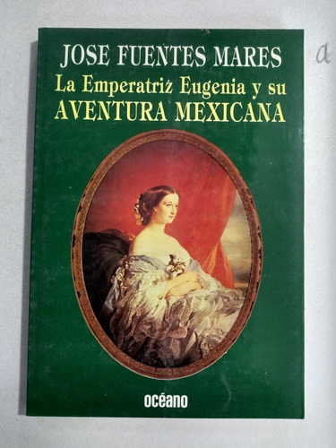 Libro - La Emperatriz Eugenia Y Su Aventura Mexicana