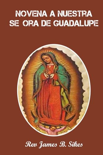 Novena A Nuestra Señora De Guadalupe: La Virgen De Guadalupe