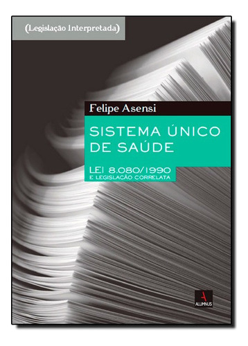 Sistema Único De Saúde  Lei 8.080 1990 E Legislação Correlata, De Felipe Asensi. Editora Leya Em Português