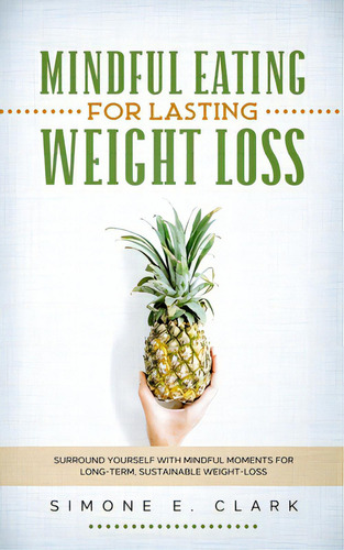 Mindful Eating For Lasting Weight Loss: Surround Yourself With Mindful Moments For Long-term Sust..., De Clark, Simone E.. Editorial Lightning Source Inc, Tapa Blanda En Inglés