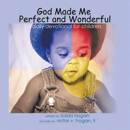 God Made Me Perfect And Wonderful: A Daily Devotional For Children: A Daily Devotional For Children, De Hogan, Icilda., Vol. 1. Editorial Authorhouse, Tapa Blanda En Inglés