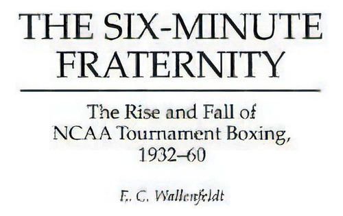 The Six-minute Fraternity, De E. C. Wallenfeldt. Editorial Abc Clio, Tapa Dura En Inglés
