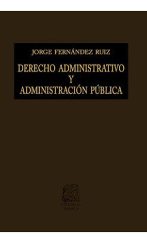 Derecho administrativo y administración pública: No, de Fernández Ruiz, Jorge., vol. 1. Editorial Porrua, tapa pasta dura, edición 10° en español, 2021