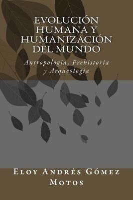 Evoluci N Humana Y Humanizaci N Del Mundo : Antropologia,...