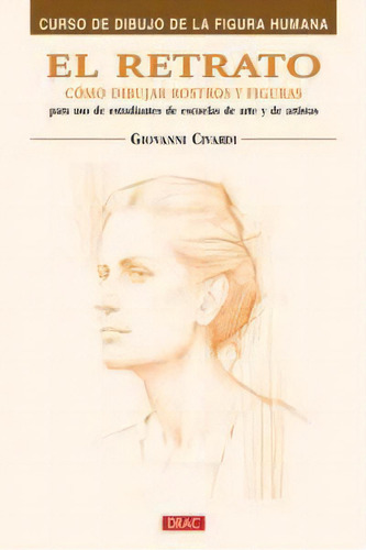 El Retrato. Cãâmo Dibujar Rostros Y Figuras, De Civardi, Giovanni. Editorial Editorial El Drac, S.l., Tapa Blanda En Español
