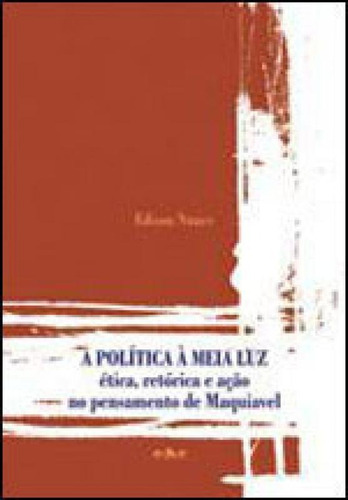 POLITICA A MEIA LUZ, A - ETICA, RETORICA E AÇAO NO PENSAMEN, de NUNES, EDISON. Editora EDUC, capa mole em português