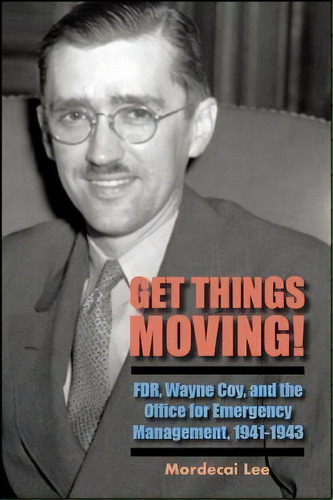 Get Things Moving! : Fdr, Wayne Coy, And The Office For Eme, De Mordecai Lee. Editorial State University Of New York Press En Inglés