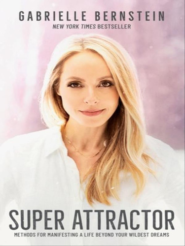 Super Attractor: Methods For Manifesting A Life Beyond Your Wildest Dreams, De Bernstein, Gabrielle. Editora Hay House, Capa Mole Em Inglês