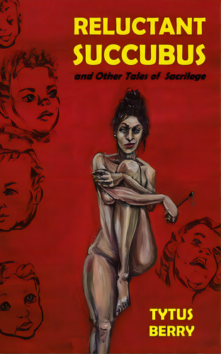 Reluctant Succubus & Other Tales Of Sacrilege, De Berry, Tytus. Editorial Lightning Source Inc, Tapa Blanda En Inglés