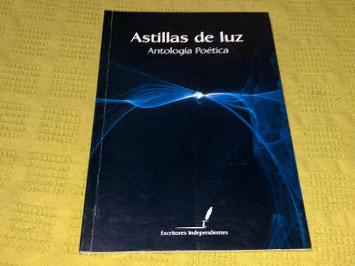 Astillas De Luz / Antología Poética - Escr. Independientes