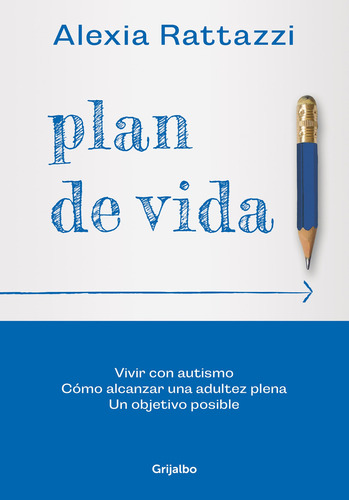 Plan de vida: Vivir con autismo. Cómo alcanzar una adultez plena. Un objetivo posible, de ALEXIA RATTAZZI., vol. 1. Editorial Grijalbo, tapa blanda, edición 1 en español, 2023