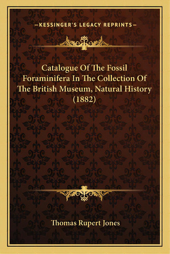 Catalogue Of The Fossil Foraminifera In The Collection Of The British Museum, Natural History (1882), De Jones, Thomas Rupert. Editorial Kessinger Pub Llc, Tapa Blanda En Inglés