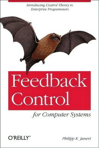 Feedback Control: For Computer Systems, De Philipp Janert., Vol. 1. Editorial Oreilly Media Inc Usa, Tapa Blanda En Inglés