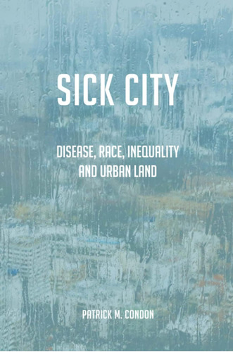 Libro: Sick City: Disease, Race, Inequality And Urban Land